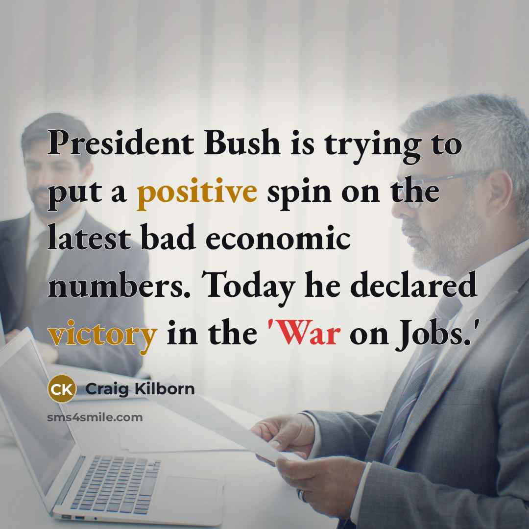 “President Bush is trying to put a positive spin on…” quote by Craig Kilborn