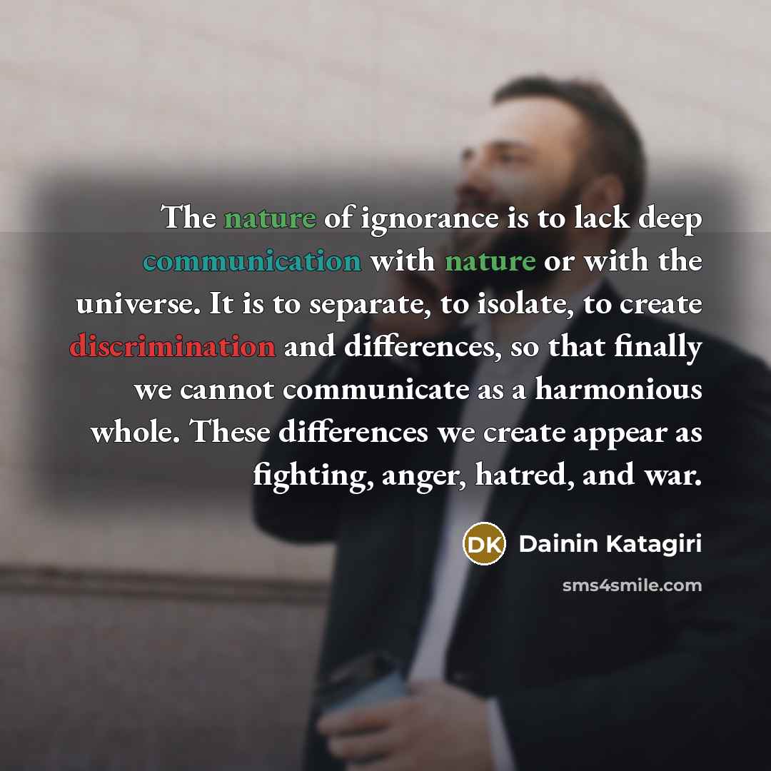 “The nature of ignorance is to lack deep communication with…” quote by Dainin Katagiri
