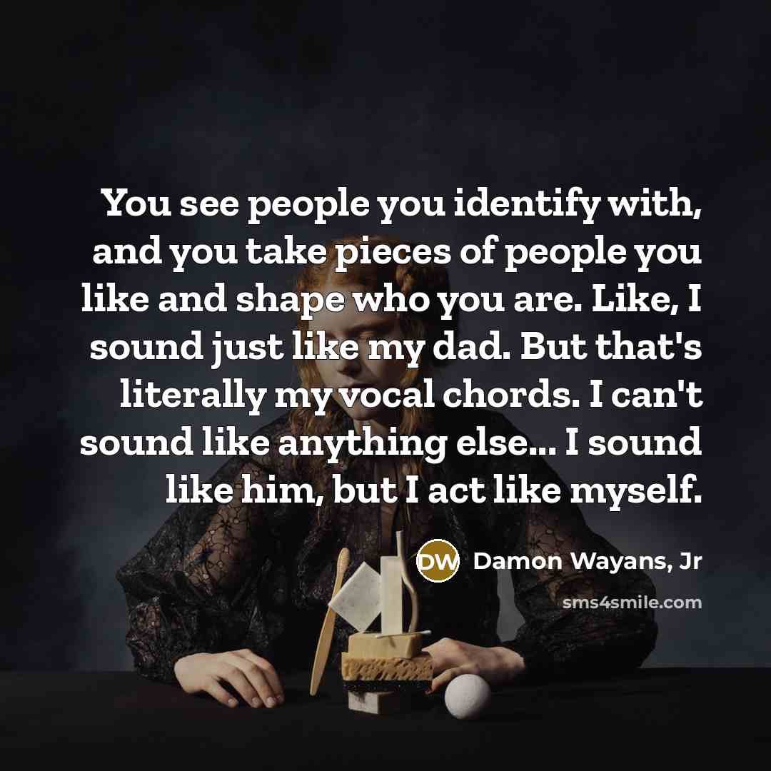 “You see people you identify with, and you take pieces…” quote by Damon Wayans, Jr