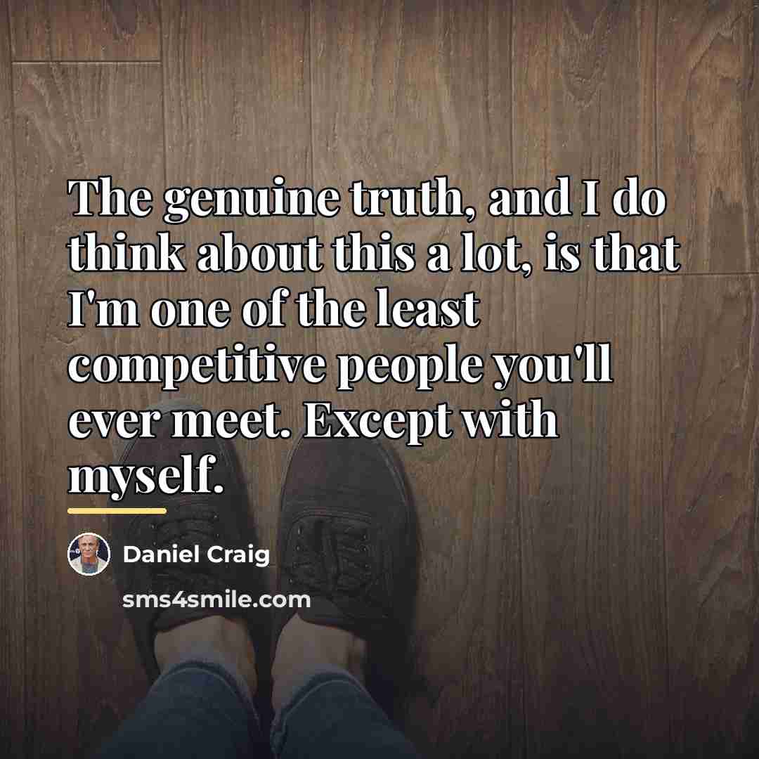 “The genuine truth, and I do think about this a…” quote by Daniel Craig
