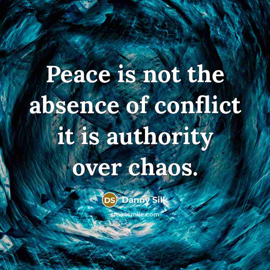 “Peace is not the absence of conflict it is authority…” quote by Danny Silk