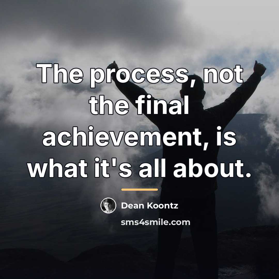 “The process, not the final achievement, is what it's all…” quote by Dean Koontz