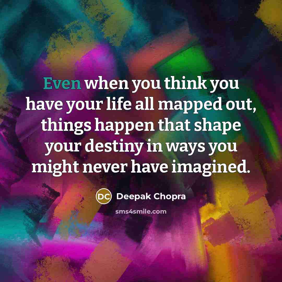 “Even when you think you have your life all mapped…” quote by Deepak Chopra