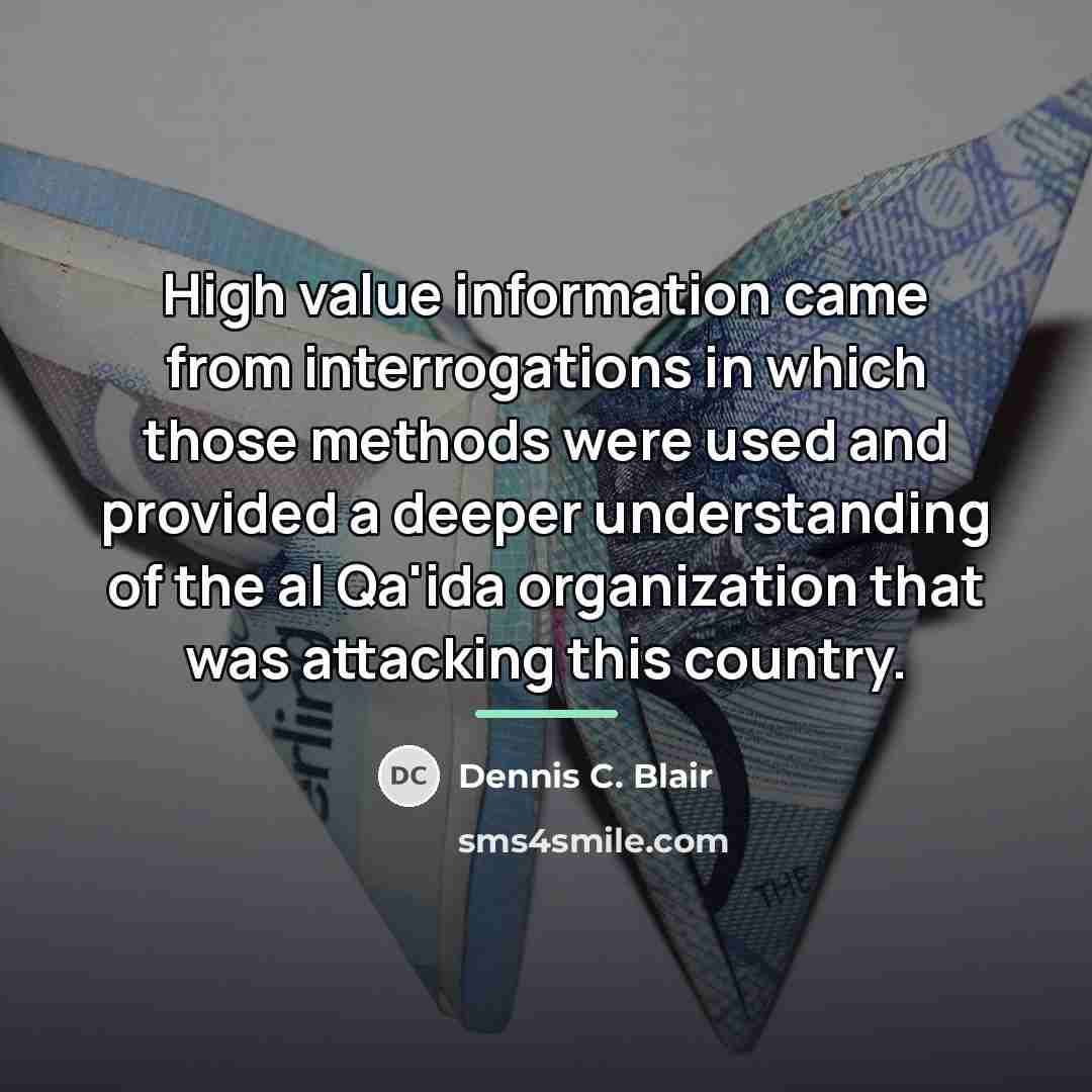 “High value information came from interrogations in which those methods…” quote by Dennis C. Blair
