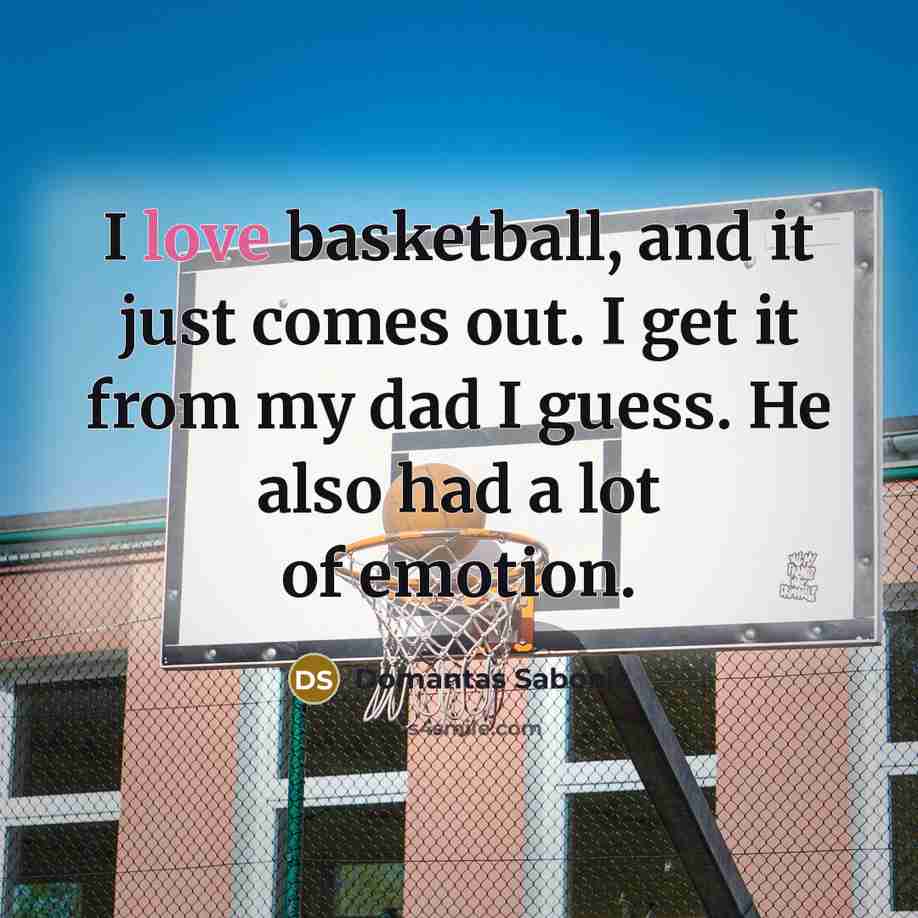 “I love basketball, and it just comes out. I get…” quote by Domantas Sabonis
