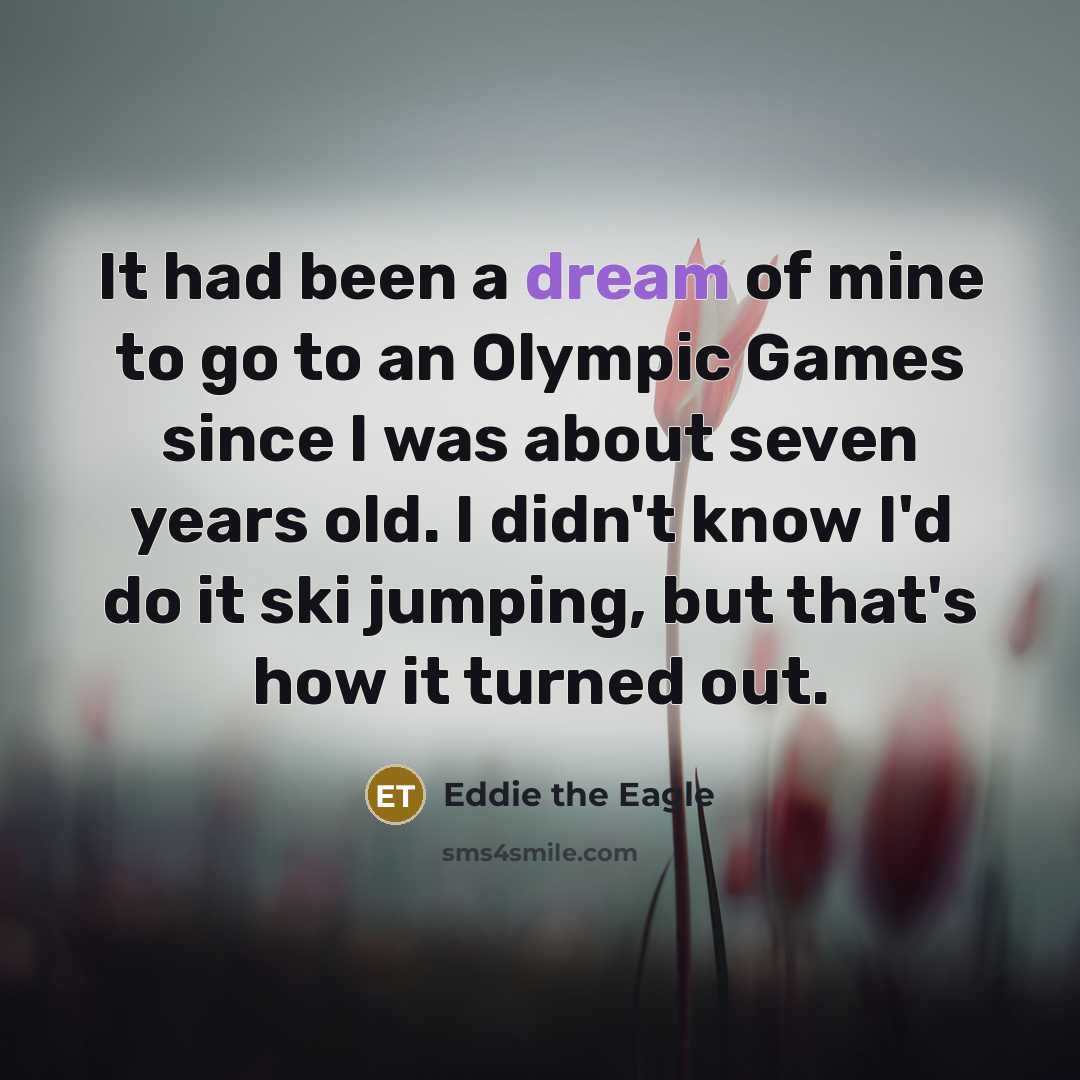 “It had been a dream of mine to go to…” quote by Eddie the Eagle