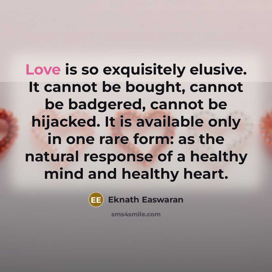 “Love is so exquisitely elusive. It cannot be bought, cannot…” quote by Eknath Easwaran