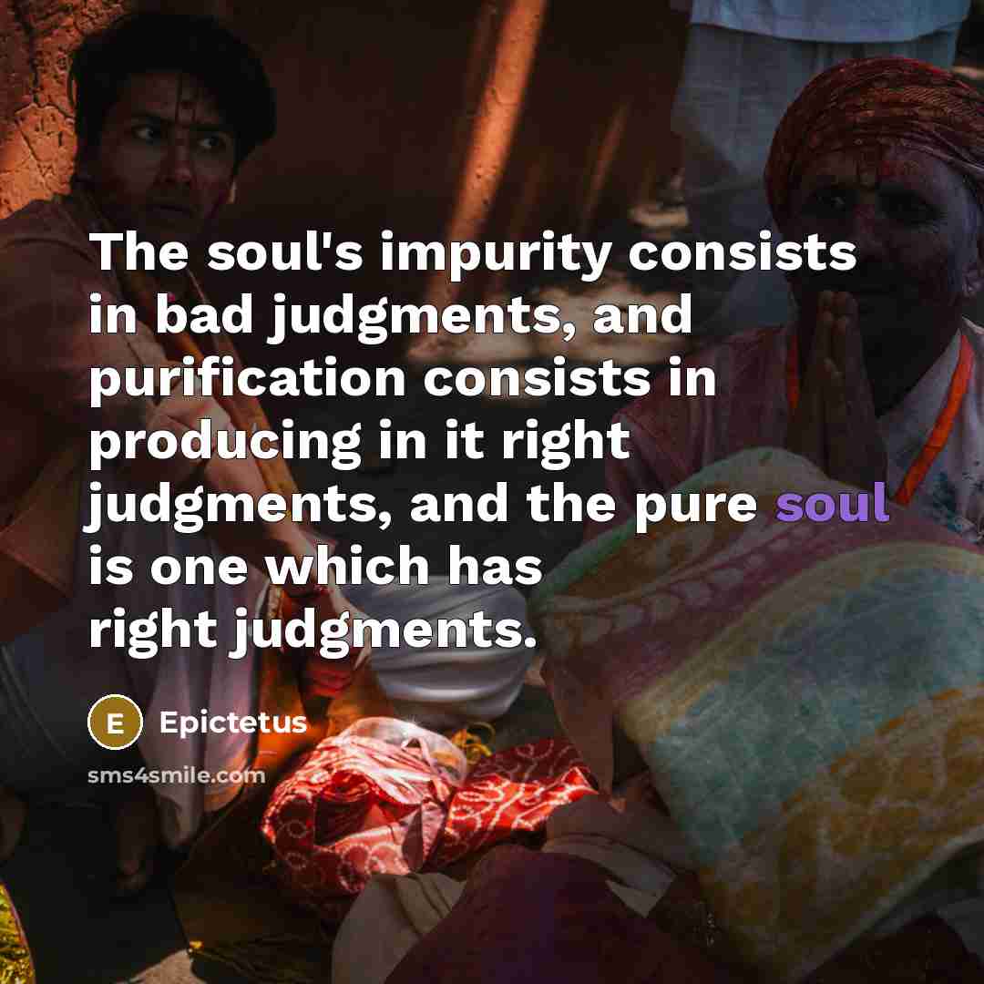 “The soul's impurity consists in bad judgments, and purification consists…” quote by Epictetus
