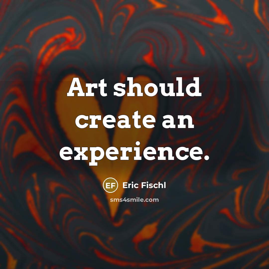 “Art should create an experience.…” quote by Eric Fischl
