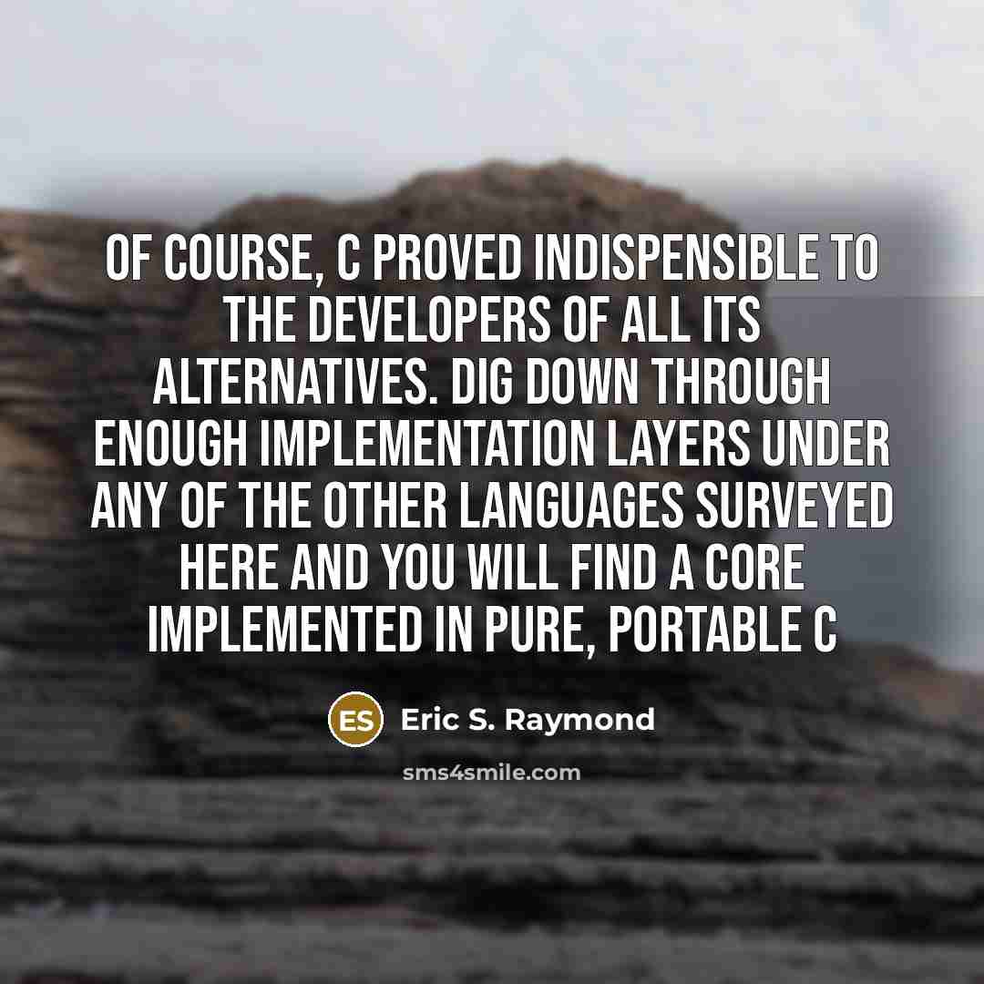 “Of course, C proved indispensible to the developers of all…” quote by Eric S. Raymond
