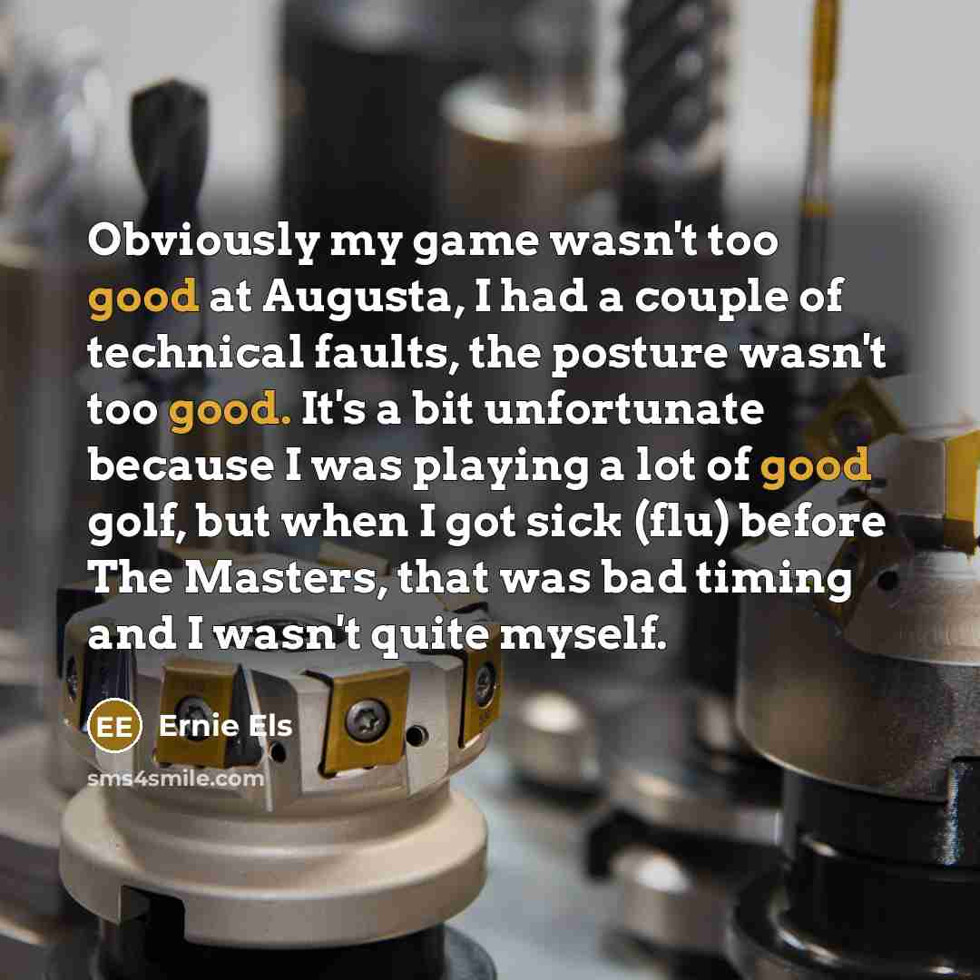 “Obviously my game wasn't too good at Augusta, I had…” quote by Ernie Els