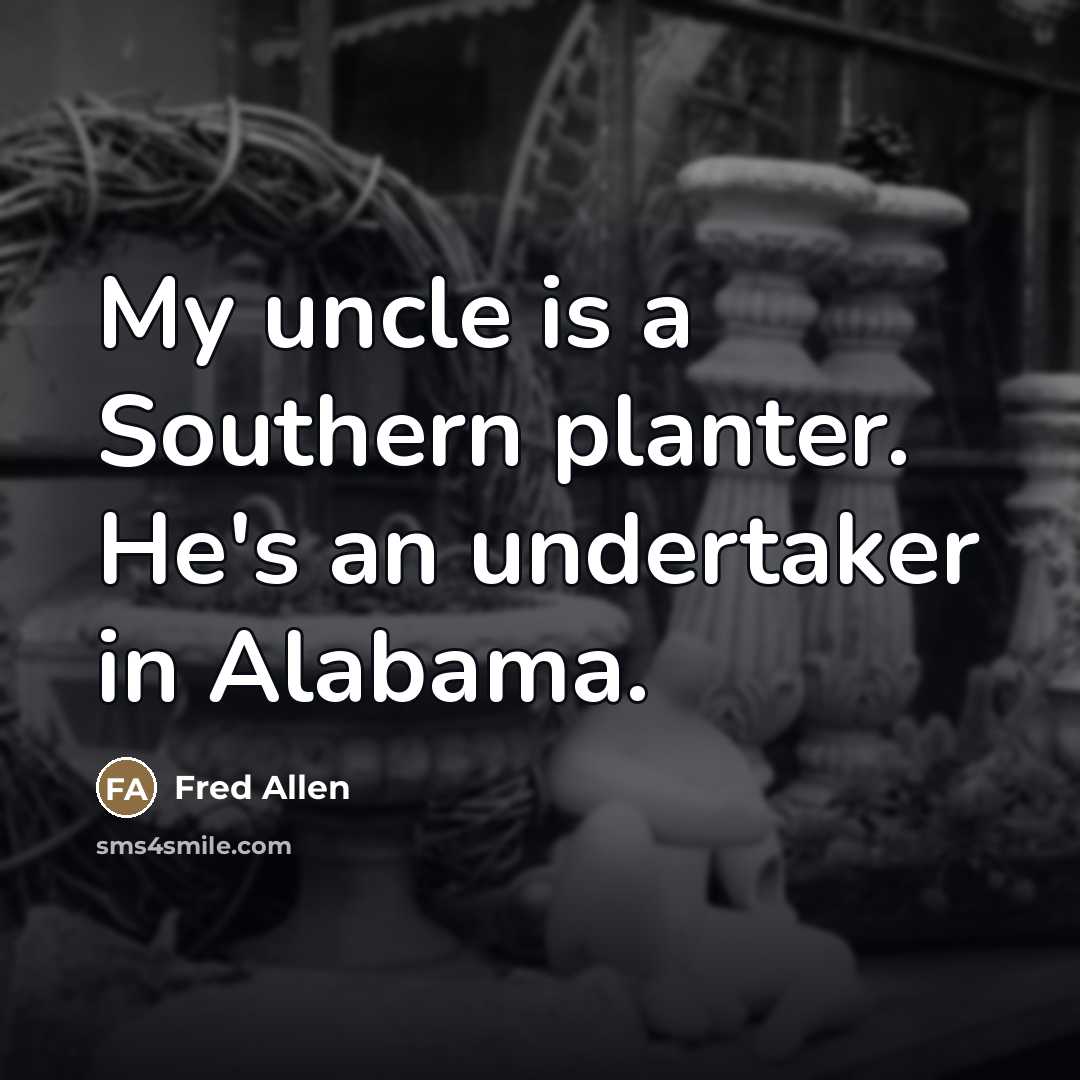 “My uncle is a Southern planter. He's an undertaker in…” quote by Fred Allen