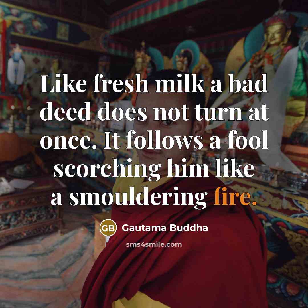“Like fresh milk a bad deed does not turn at…” quote by Gautama Buddha