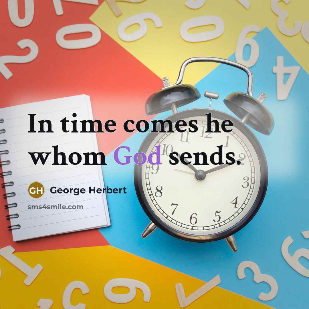 “In time comes he whom God sends.” quote by George Herbert