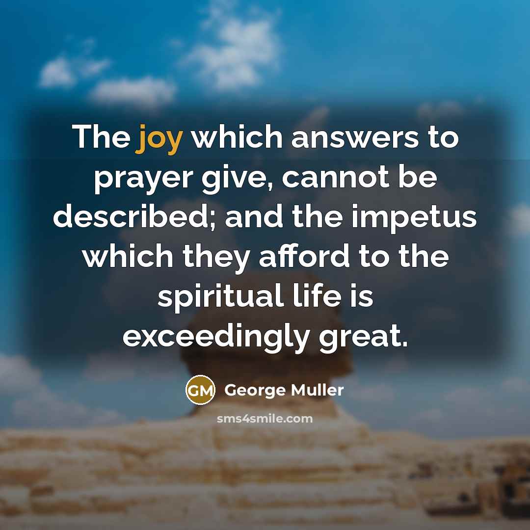 “The joy which answers to prayer give, cannot be described;…” quote by George Muller
