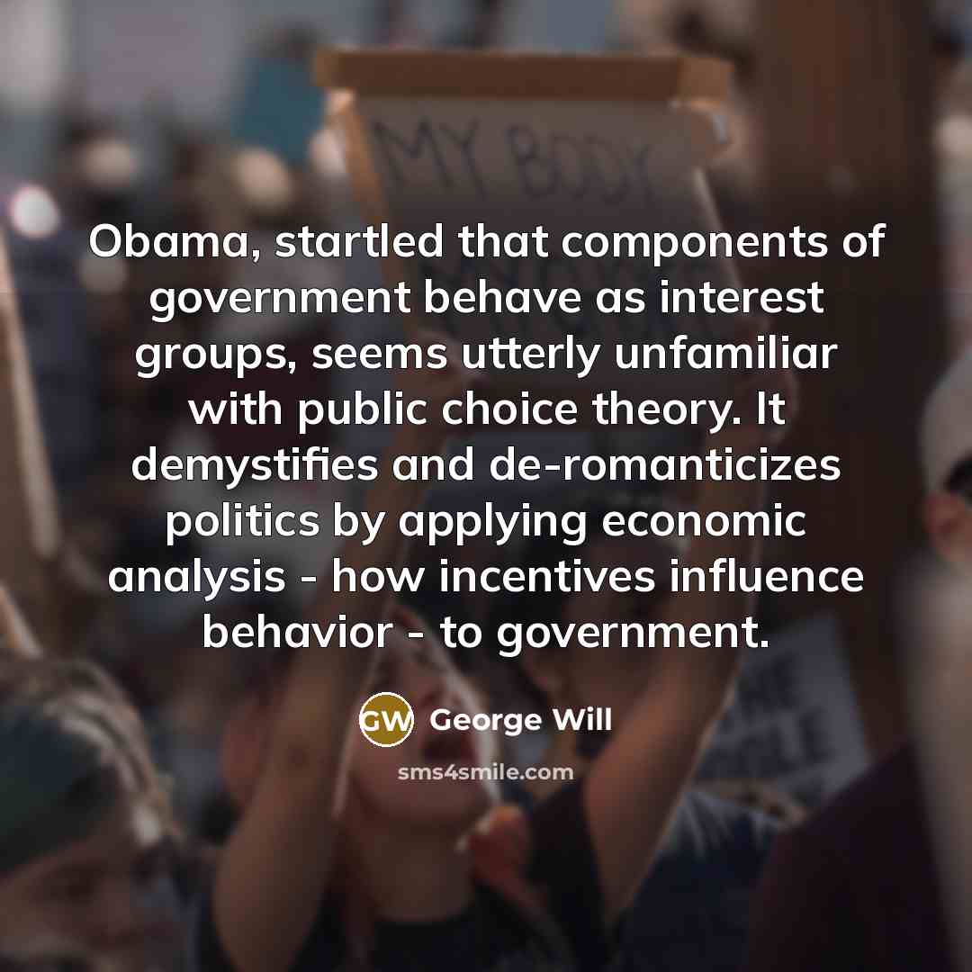 “Obama, startled that components of government behave as interest groups,…” quote by George Will