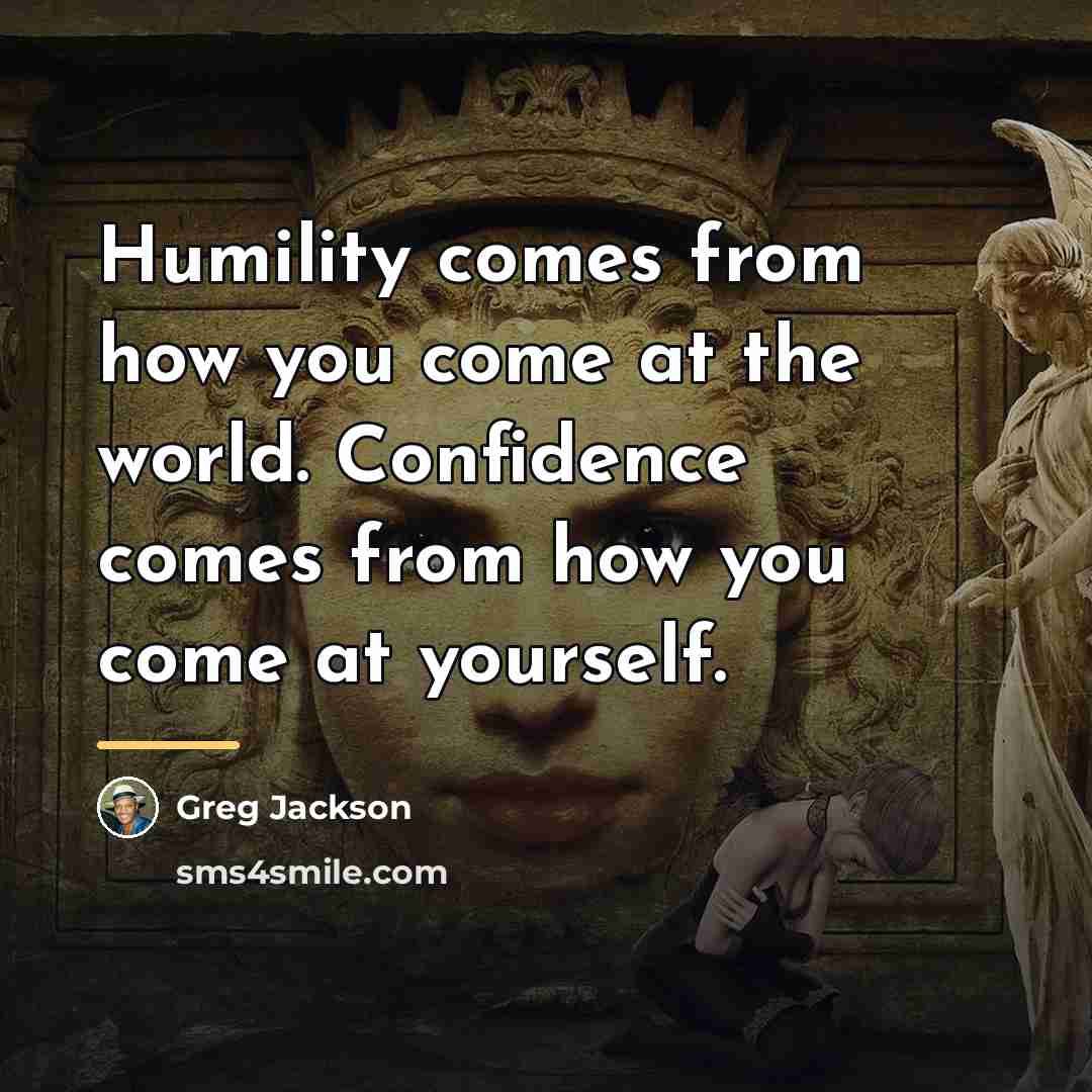 “Humility comes from how you come at the world. Confidence…” quote by Greg Jackson