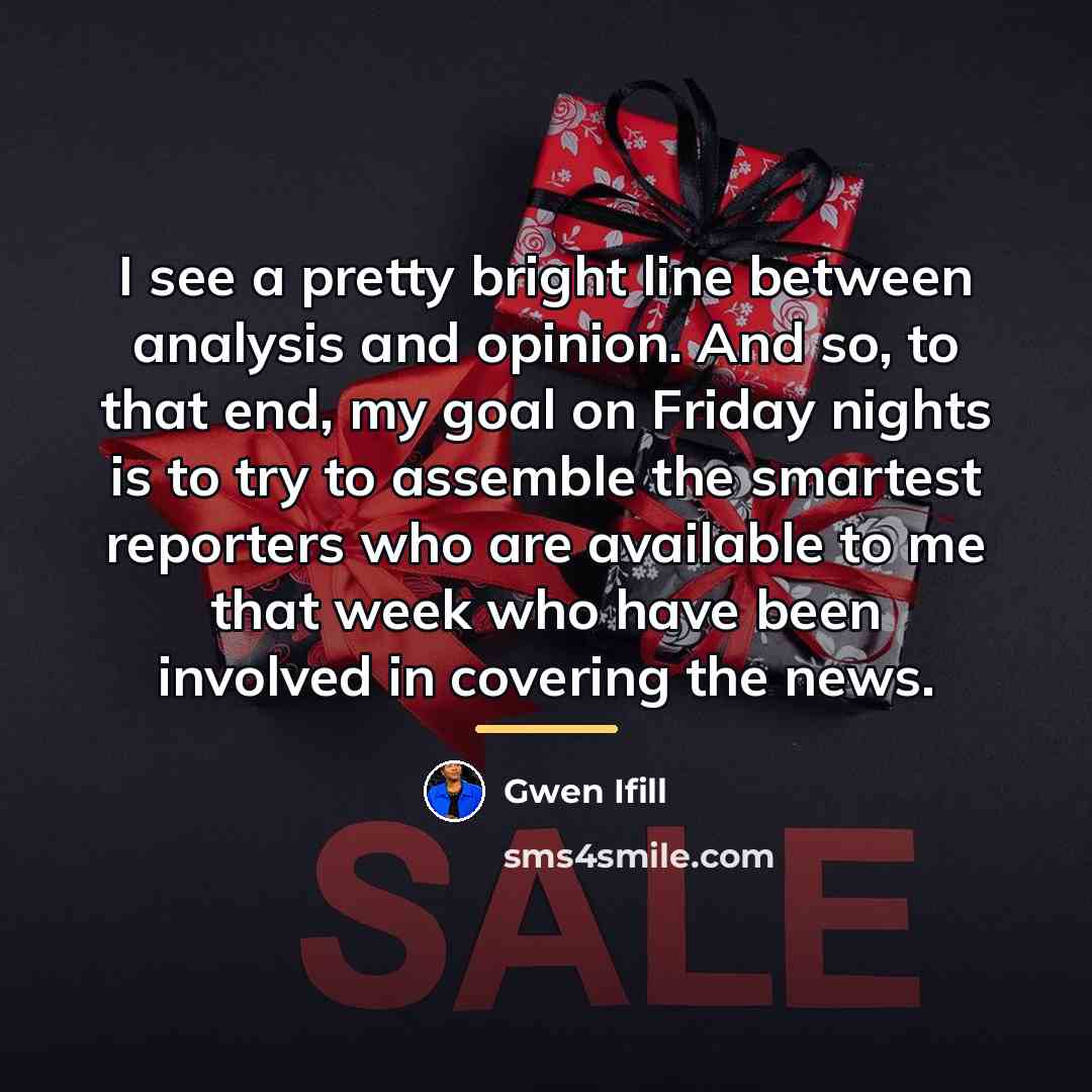 “I see a pretty bright line between analysis and opinion.…” quote by Gwen Ifill