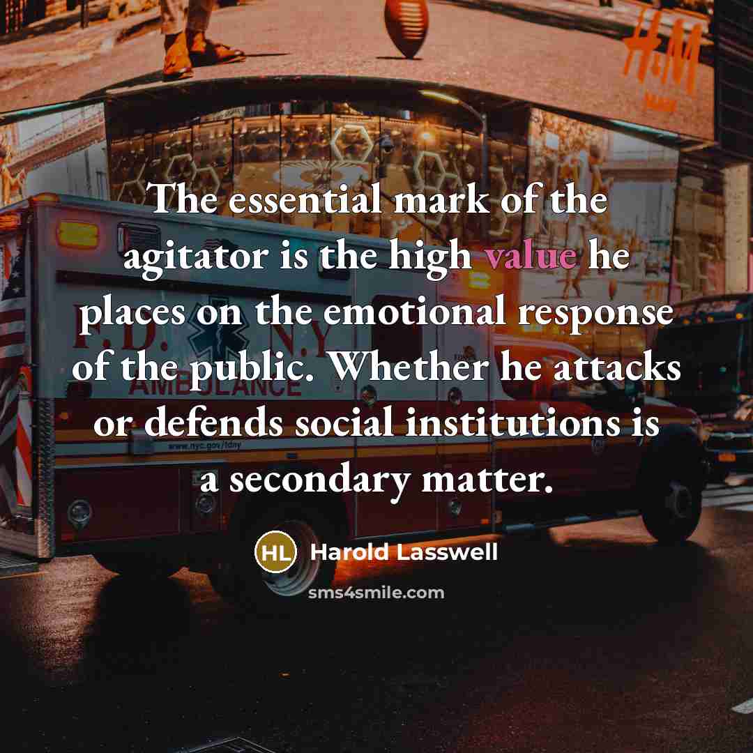“The essential mark of the agitator is the high value…” quote by Harold Lasswell