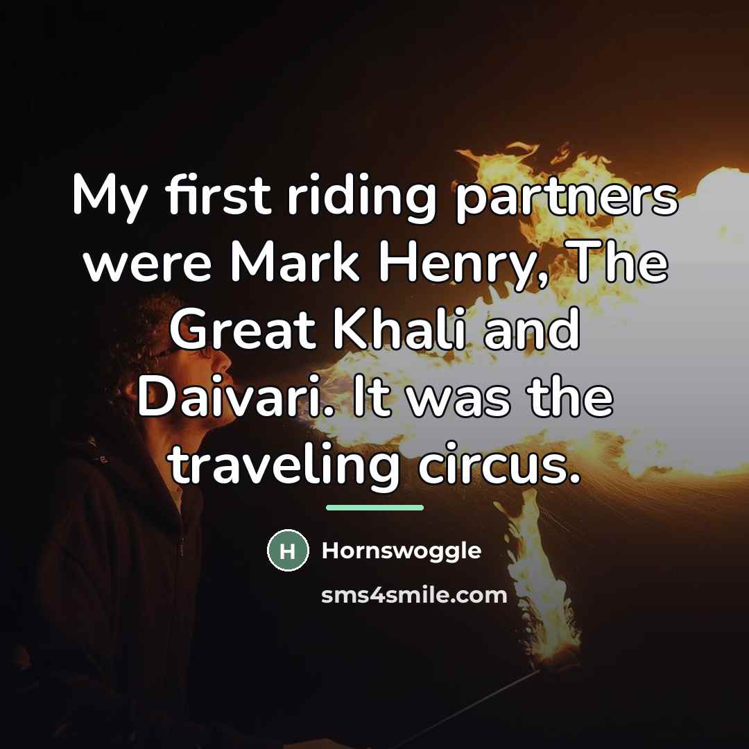 “My first riding partners were Mark Henry, The Great Khali…” quote by Hornswoggle