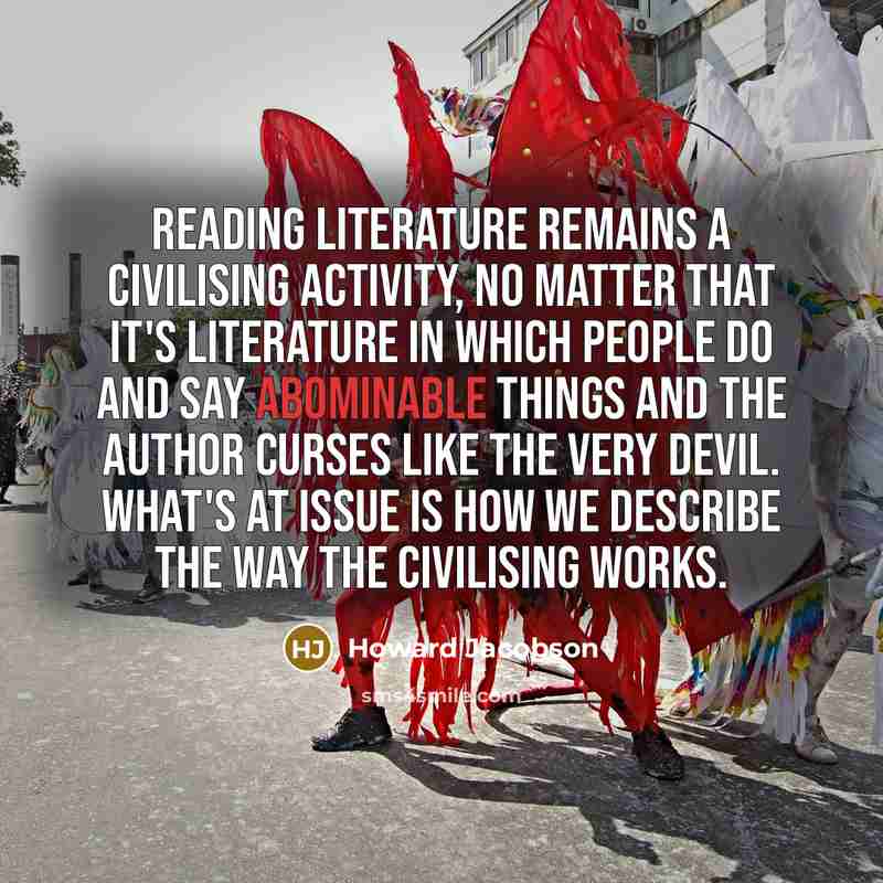 “Reading literature remains a civilising activity, no matter that it's…” quote by Howard Jacobson