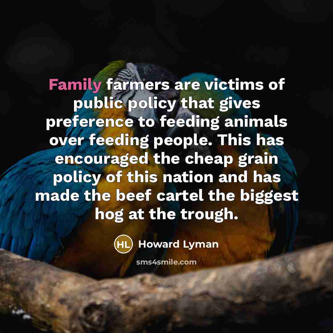 “Family farmers are victims of public policy that gives preference…” quote by Howard Lyman