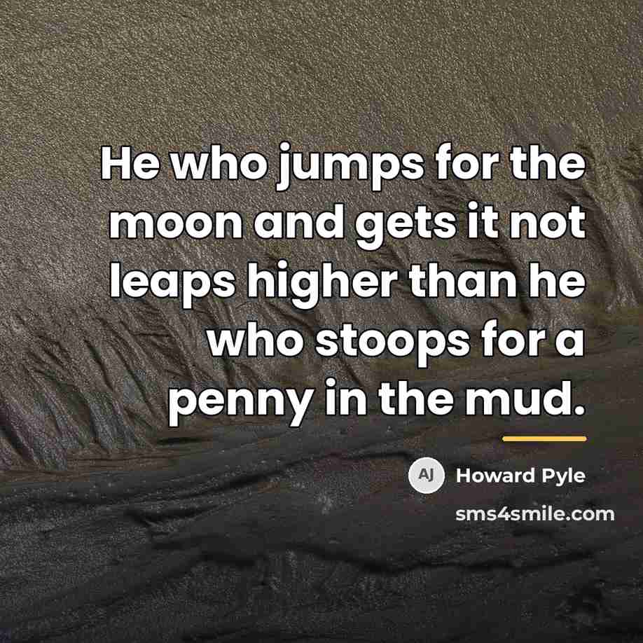 “He who jumps for the moon and gets it not…” quote by Howard Pyle