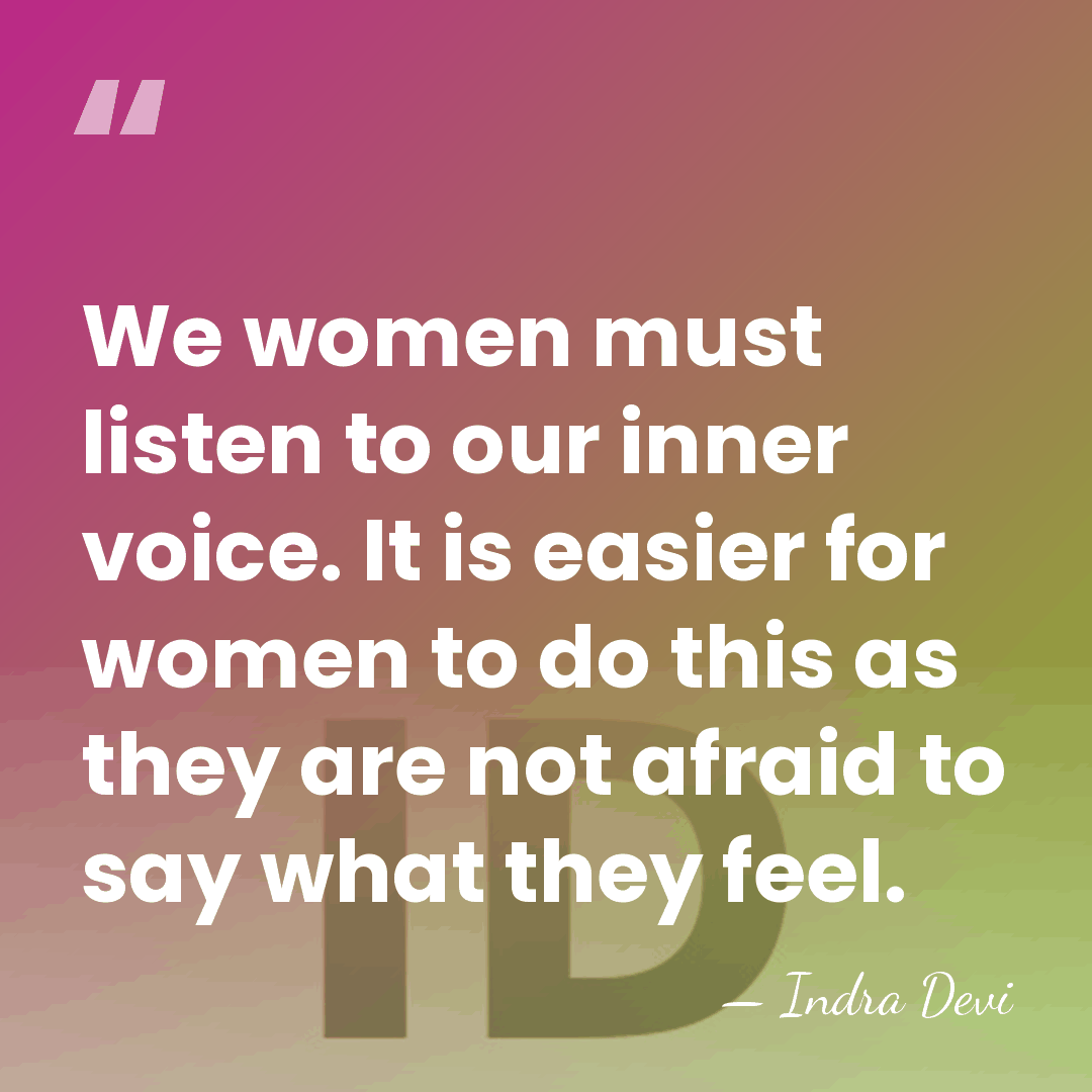 We women must listen to our inner voice. It is easier for&hellip; - Indra Devi