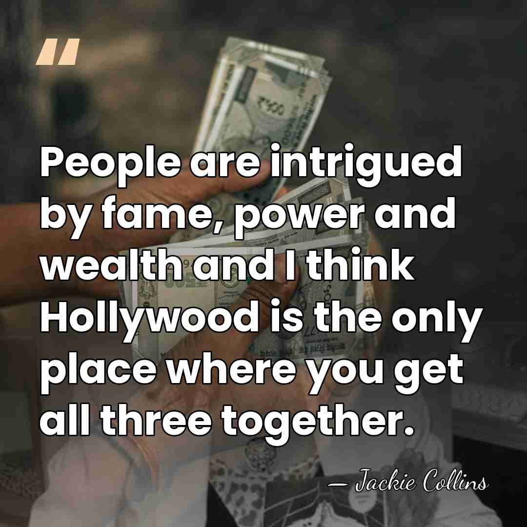People are intrigued by fame, power and wealth and I think Hollywood&hellip; - Jackie Collins