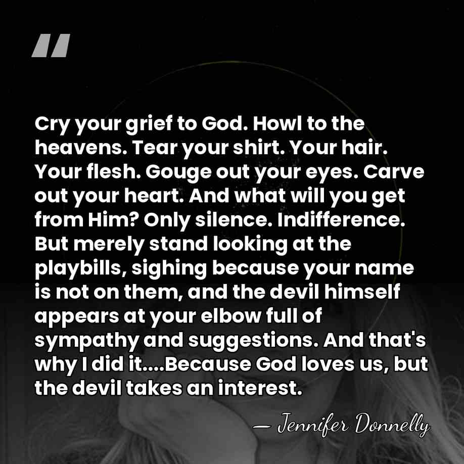 Cry your grief to God. Howl to the heavens. Tear your shirt.&hellip; - Jennifer Donnelly