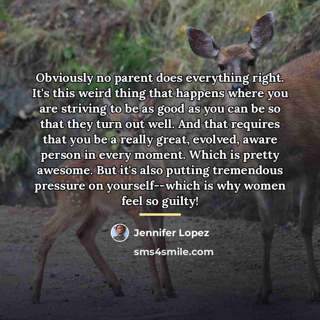 “Obviously no parent does everything right. It's this weird thing…” quote by Jennifer Lopez