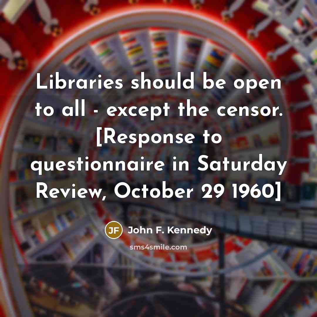 “Libraries should be open to all - except the censor.…” quote by John F. Kennedy