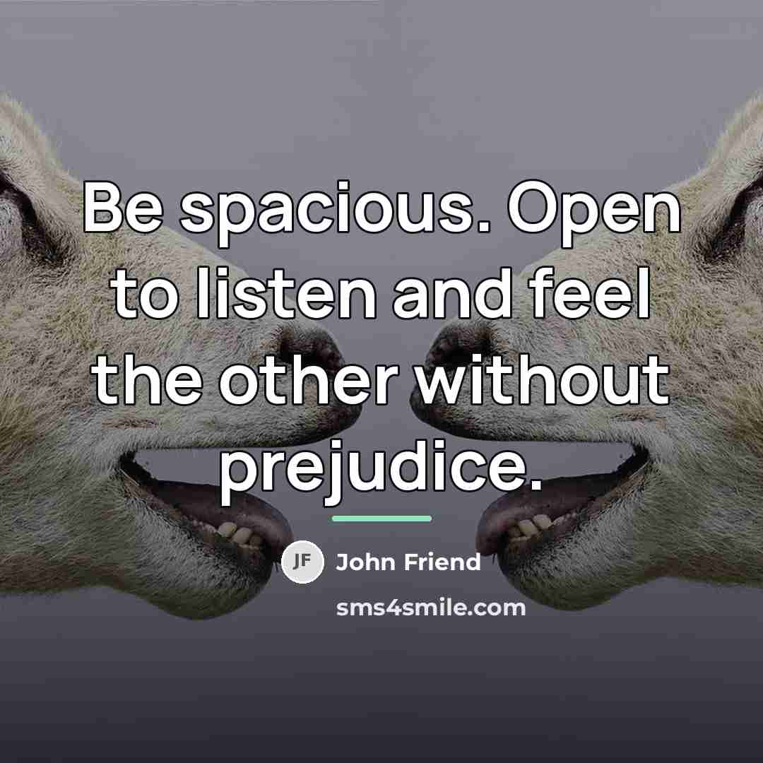 “Be spacious. Open to listen and feel the other without…” quote by John Friend