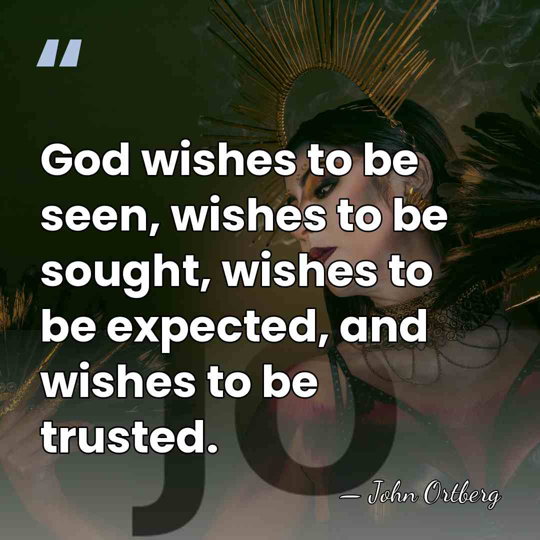 God wishes to be seen, wishes to be sought, wishes to be&hellip; - John Ortberg