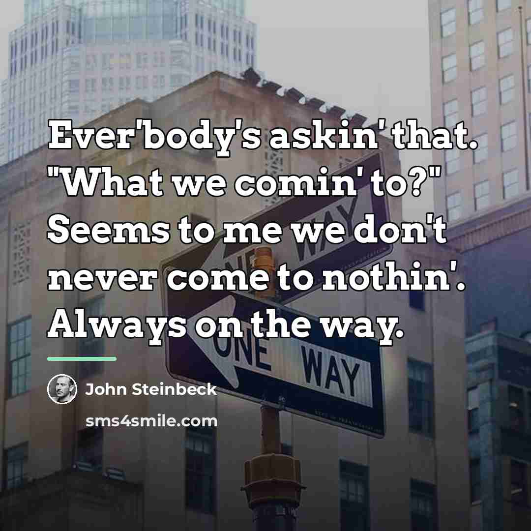 “Ever'body's askin' that. "What we comin' to?" Seems to me…” quote by John Steinbeck