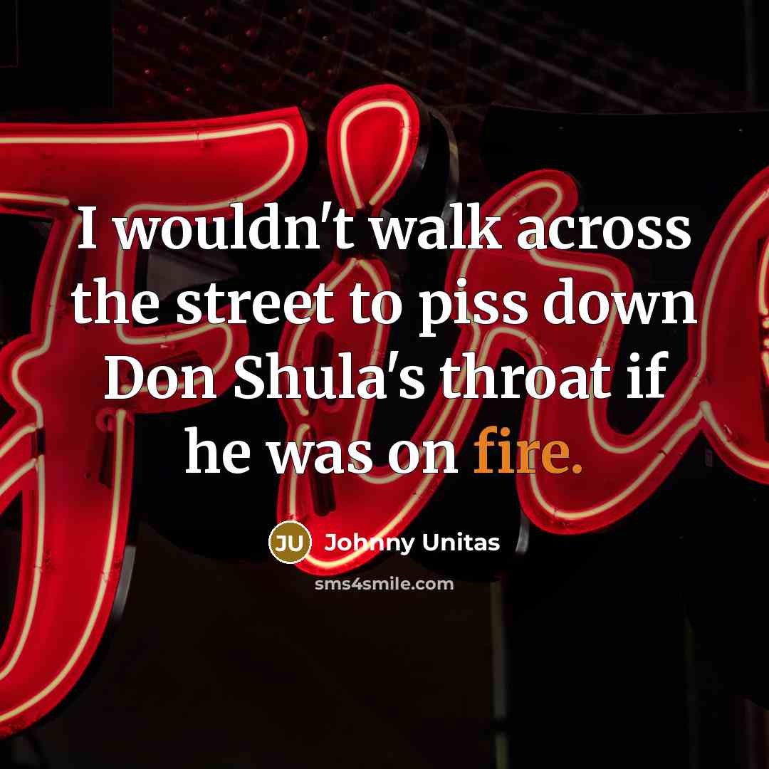 “I wouldn't walk across the street to piss down Don…” quote by Johnny Unitas