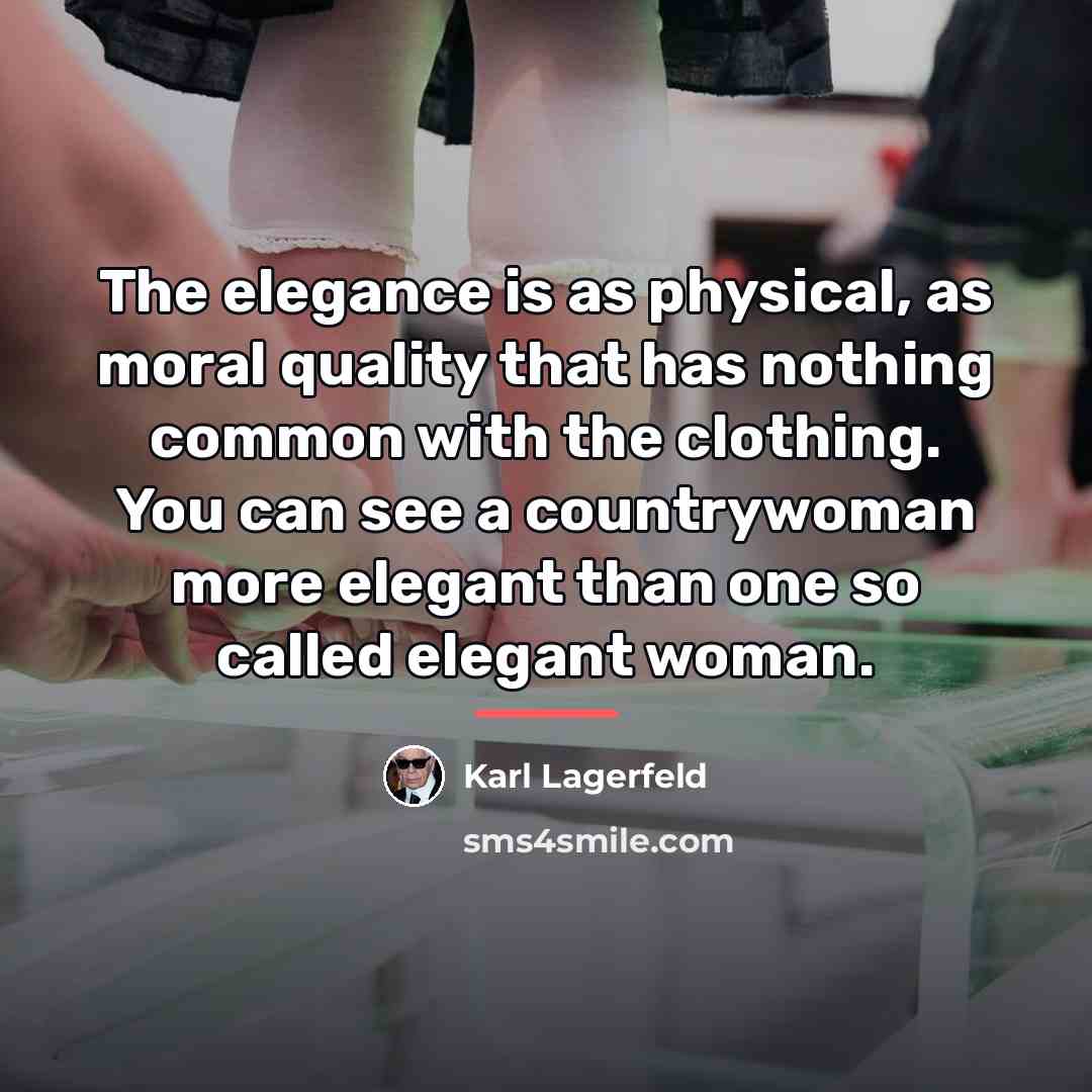 “The elegance is as physical, as moral quality that has…” quote by Karl Lagerfeld