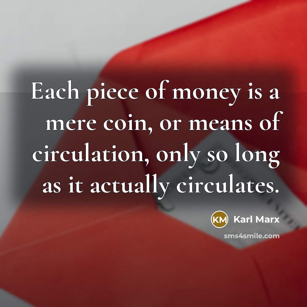 “Each piece of money is a mere coin, or means…” quote by Karl Marx