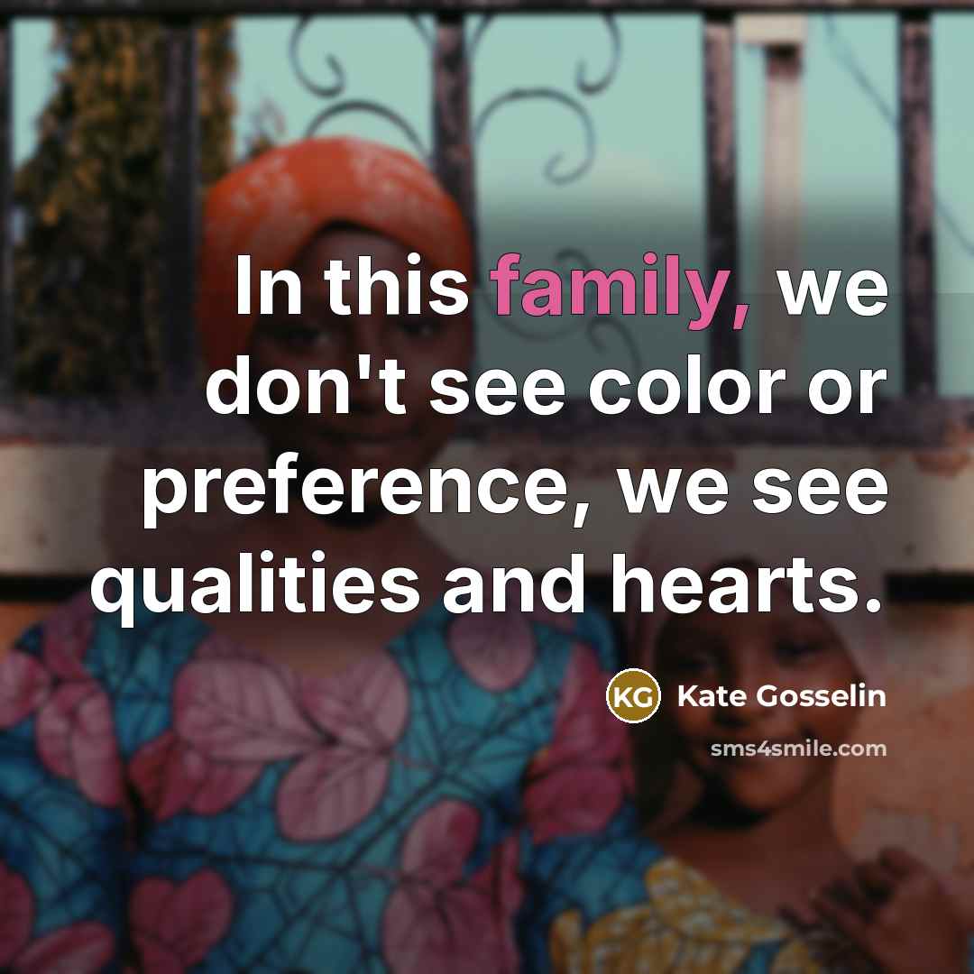 “In this family, we don't see color or preference, we…” quote by Kate Gosselin