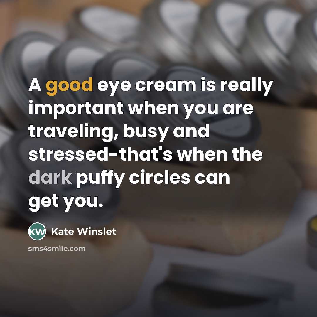 “A good eye cream is really important when you are…” quote by Kate Winslet