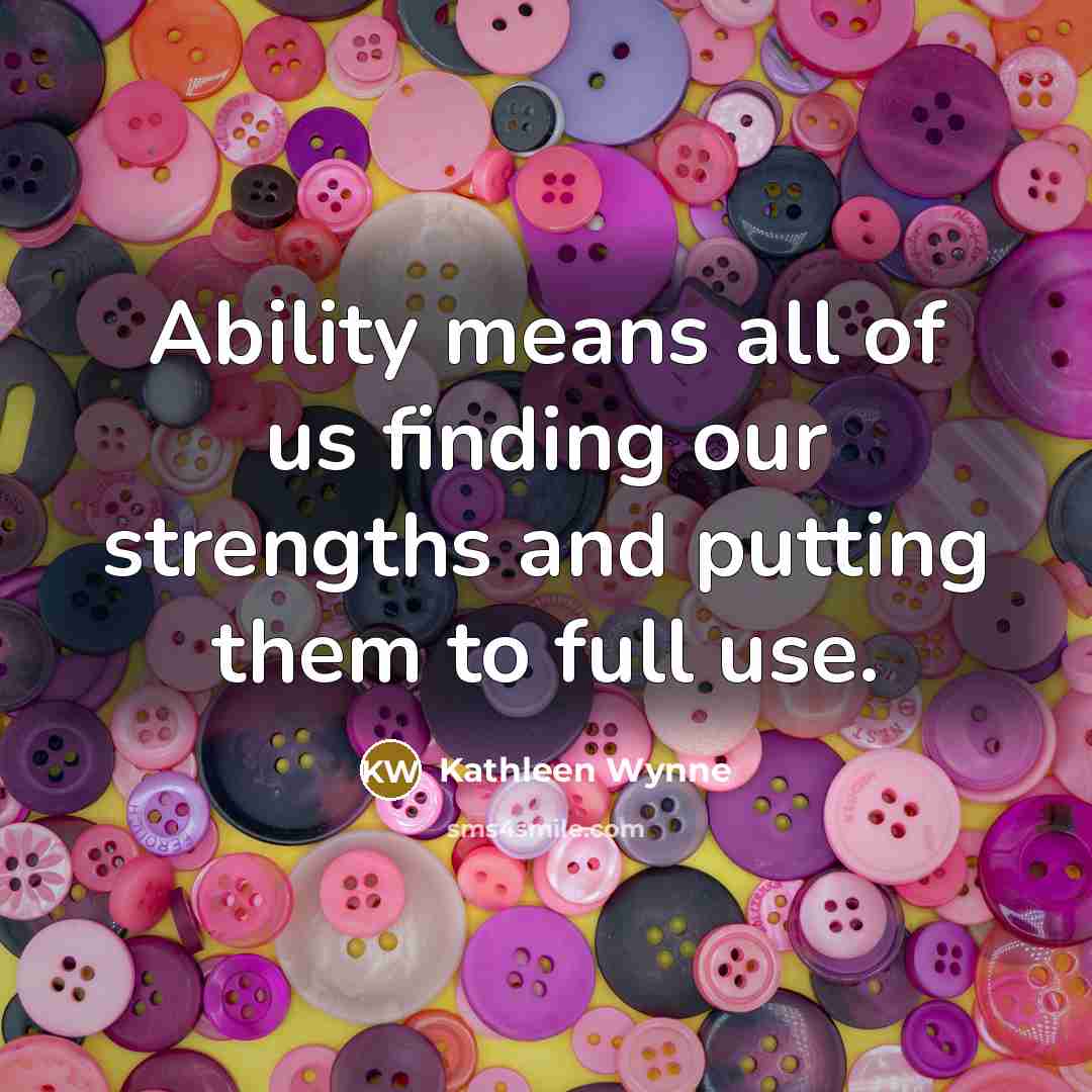 “Ability means all of us finding our strengths and putting…” quote by Kathleen Wynne