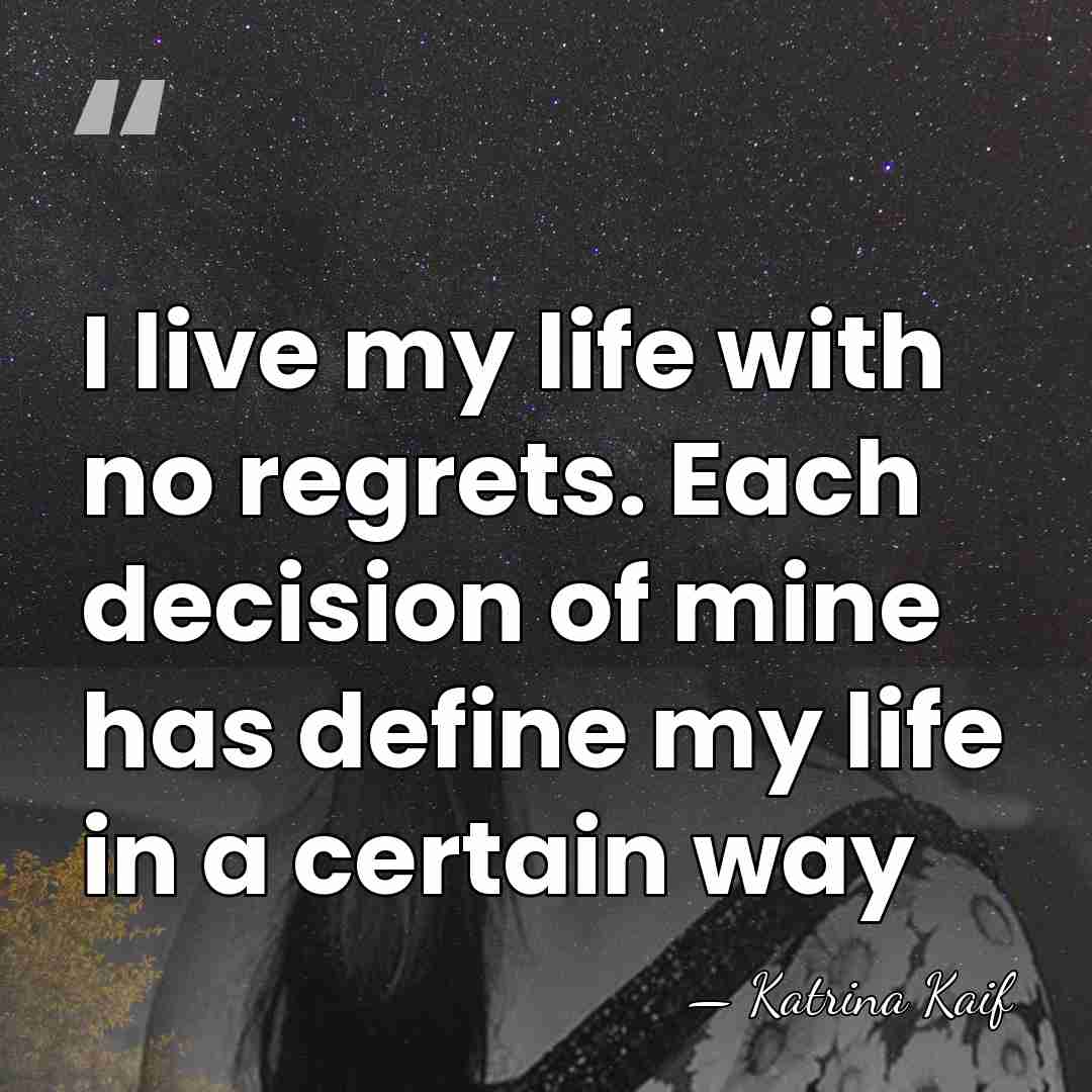 I live my life with no regrets. Each decision of mine has&hellip; - Katrina Kaif