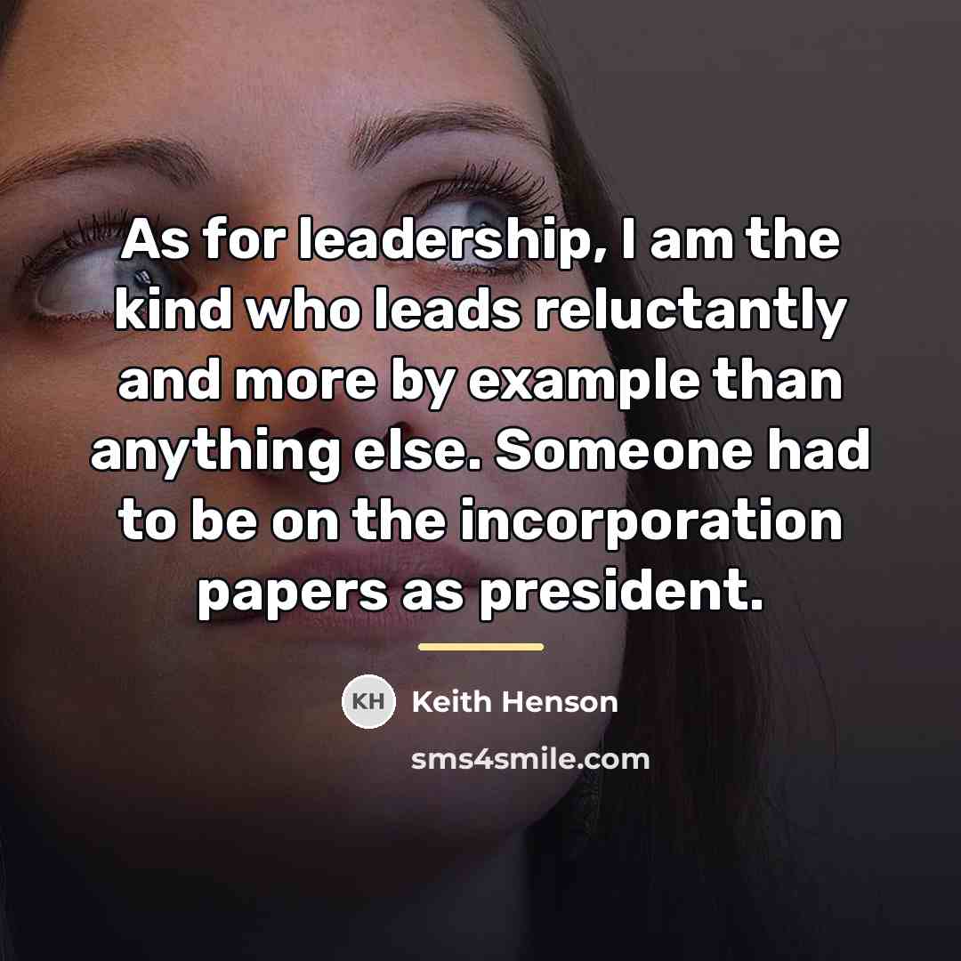 “As for leadership, I am the kind who leads reluctantly…” quote by Keith Henson
