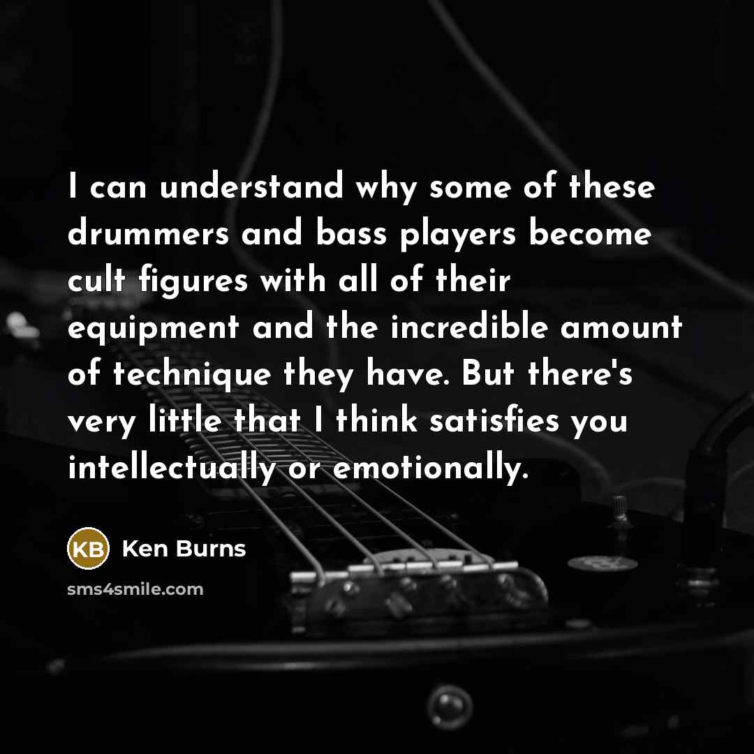 “I can understand why some of these drummers and bass…” quote by Ken Burns