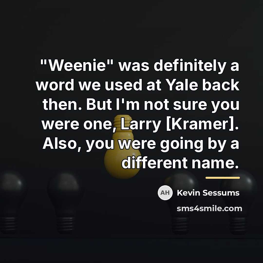 “"Weenie" was definitely a word we used at Yale back…” quote by Kevin Sessums