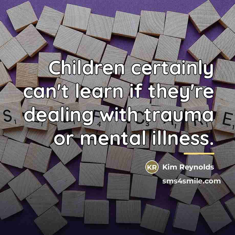 “Children certainly can't learn if they're dealing with trauma or…” quote by Kim Reynolds
