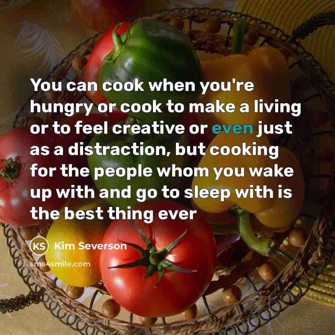 “You can cook when you're hungry or cook to make…” quote by Kim Severson