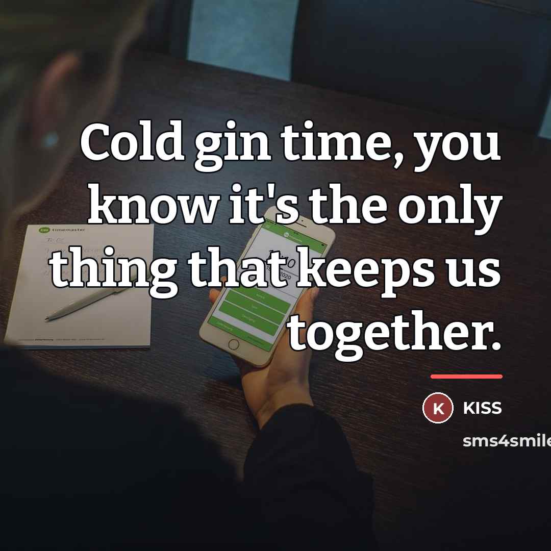 “Cold gin time, you know it's the only thing that…” quote by KISS