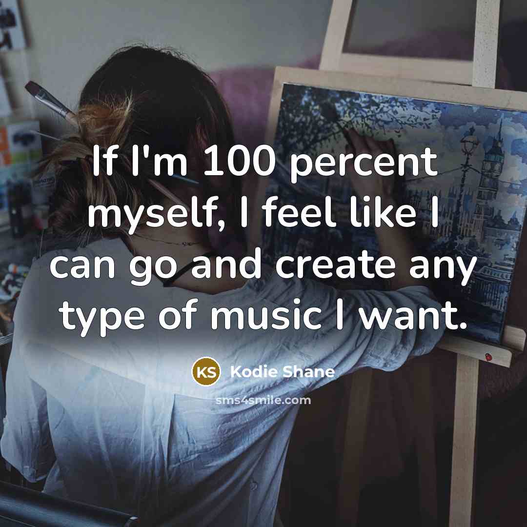 “If I'm 100 percent myself, I feel like I can…” quote by Kodie Shane