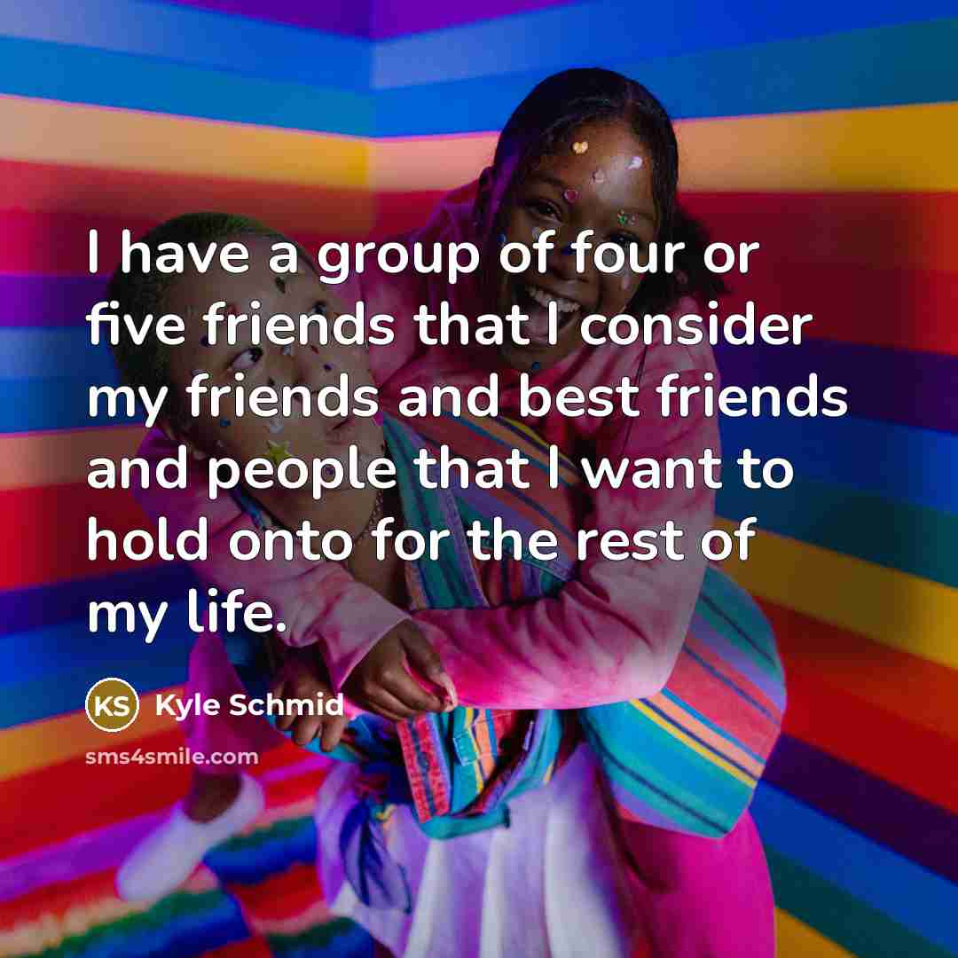 “I have a group of four or five friends that…” quote by Kyle Schmid